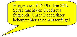 Abgerundete rechteckige Legende: Morgens um 9.45 Uhr: Die SGL-Spitze macht den Duodiscus flugbereit. Unser Doppelsitzer bekommt hier seine Aussenflgel.

