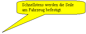 Abgerundete rechteckige Legende: Schnellstens werden die Seile am Fahrzeug befestigt.