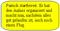 Abgerundete rechteckige Legende: Patrick startbereit. Er hat den Anlass organisiert und macht nun, nachdem alles gut gelaufen ist, auch noch einen Flug.